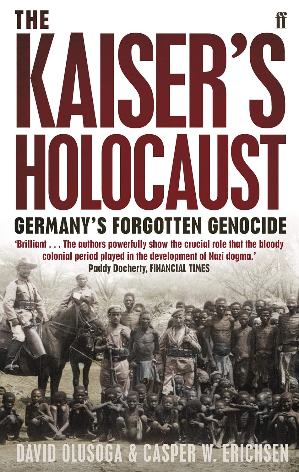 The Kaiser’s Holocaust: Germany’s Forgotten Genocide and the Colonial Roots of Nazism